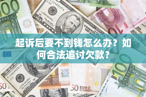 北京起诉后要不到钱怎么办？如何合法追讨欠款？