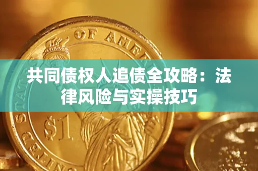 北京共同债权人追债全攻略：法律风险与实操技巧