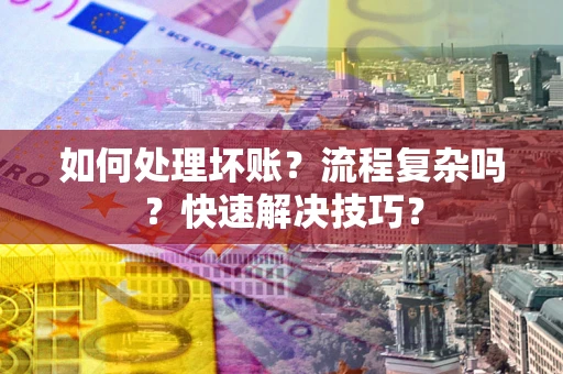 北京如何处理坏账？流程复杂吗？快速解决技巧？