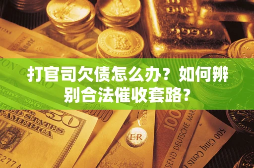 北京打官司欠债怎么办？如何辨别合法催收套路？