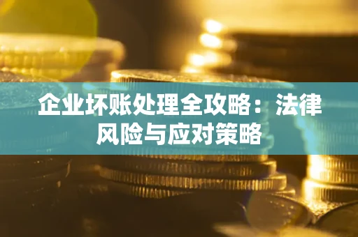 北京企业坏账处理全攻略：法律风险与应对策略