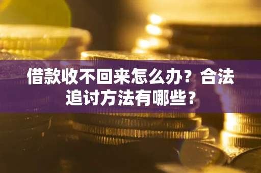 北京借款收不回来怎么办？合法追讨方法有哪些？