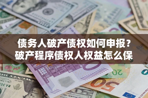 北京债务人破产债权如何申报？破产程序债权人权益怎么保障？