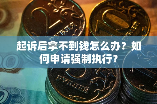 北京起诉后拿不到钱怎么办？如何申请强制执行？