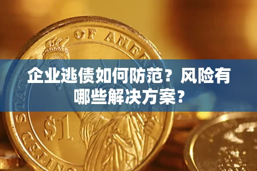 北京企业逃债如何防范？风险有哪些解决方案？