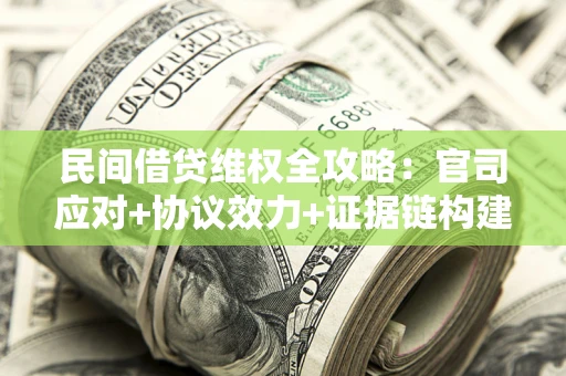 北京民间借贷维权全攻略：官司应对+协议效力+证据链构建指南