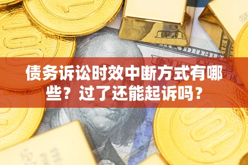 北京债务诉讼时效中断方式有哪些？过了还能起诉吗？