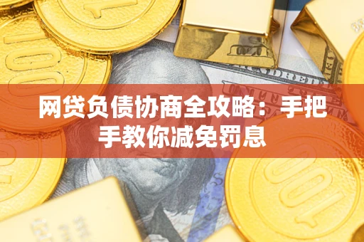 北京网贷负债协商全攻略：手把手教你减免罚息