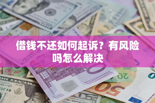 北京借钱不还如何起诉？有风险吗怎么解决