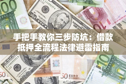 北京手把手教你三步防坑：借款抵押全流程法律避雷指南