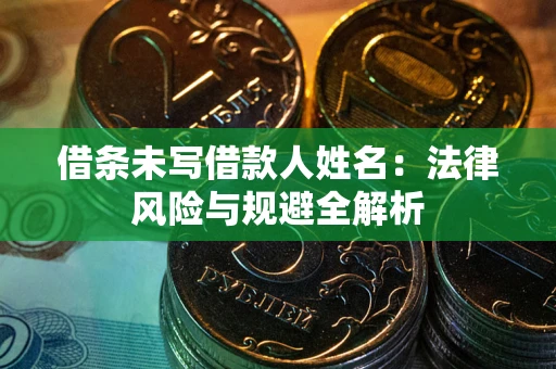 北京借条未写借款人姓名：法律风险与规避全解析