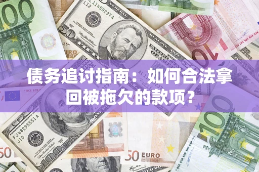 北京债务追讨指南：如何合法拿回被拖欠的款项？