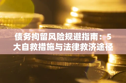 北京债务拘留风险规避指南：5大自救措施与法律救济途径