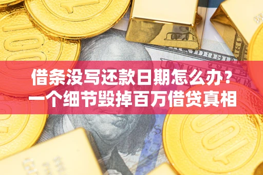 北京借条没写还款日期怎么办？一个细节毁掉百万借贷真相