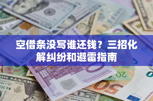北京空借条没写谁还钱？三招化解纠纷和避雷指南