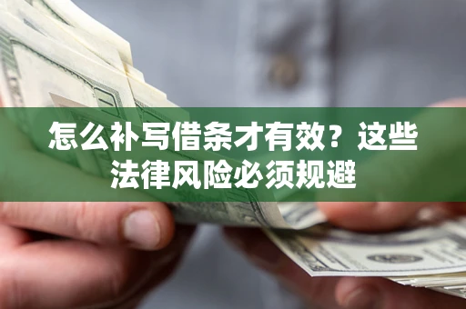 北京怎么补写借条才有效？这些法律风险必须规避