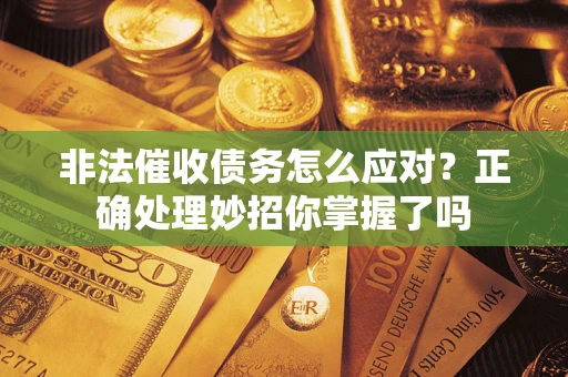 北京非法催收债务怎么应对？正确处理妙招你掌握了吗