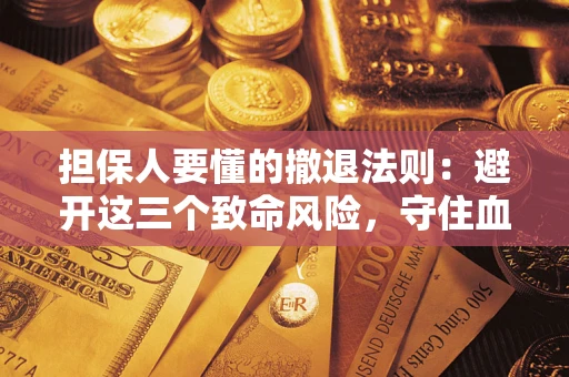 北京担保人要懂的撤退法则：避开这三个致命风险，守住血汗钱