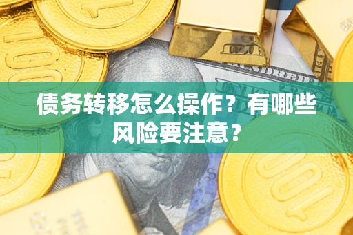 北京债务转移怎么操作？有哪些风险要注意？