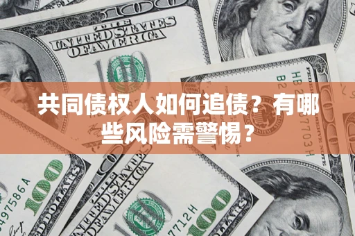 北京共同债权人如何追债？有哪些风险需警惕？