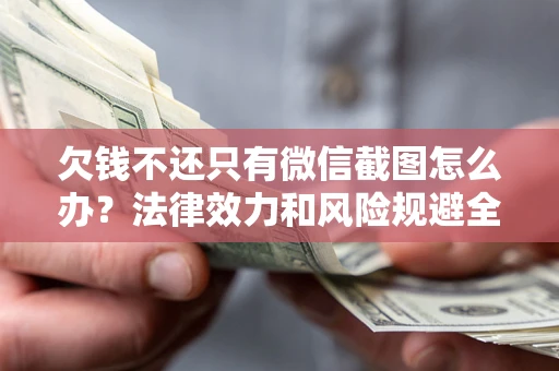 北京欠钱不还只有微信截图怎么办？法律效力和风险规避全解析