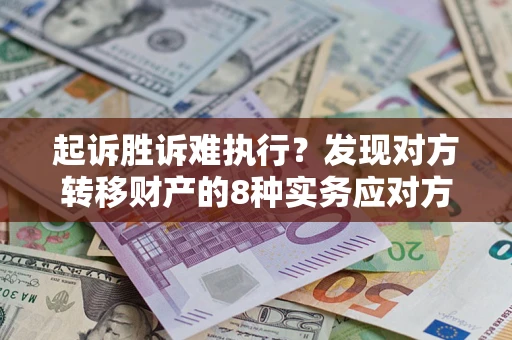 北京起诉胜诉难执行？发现对方转移财产的8种实务应对方案