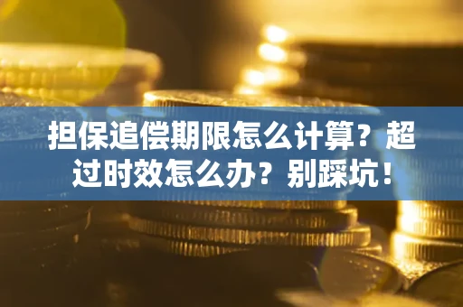 北京担保追偿期限怎么计算？超过时效怎么办？别踩坑！