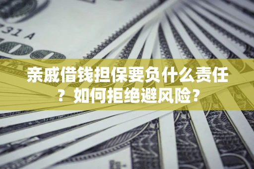 北京亲戚借钱担保要负什么责任？如何拒绝避风险？