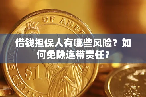 北京借钱担保人有哪些风险？如何免除连带责任？