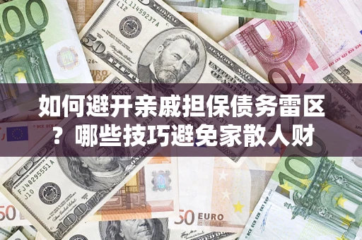 北京如何避开亲戚担保债务雷区？哪些技巧避免家散人财