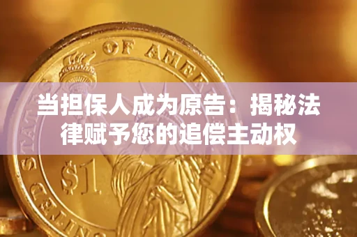 北京当担保人成为原告:揭秘法律赋予您的追偿主动权 北京当担保人成为原告:揭秘法律赋予您的追偿主动权