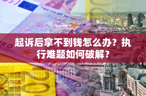 北京起诉后拿不到钱怎么办？执行难题如何破解？