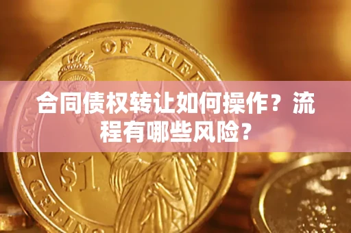 北京合同债权转让如何操作？流程有哪些风险？