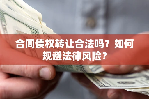 北京合同债权转让合法吗？如何规避法律风险？