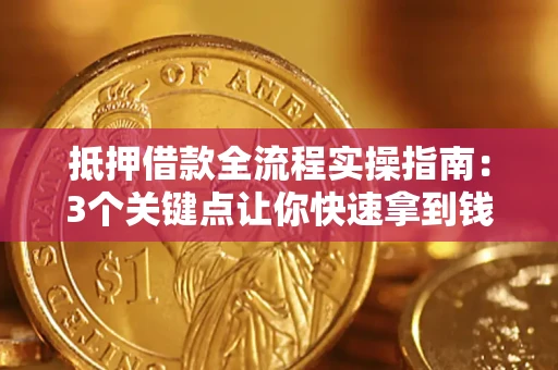 北京抵押借款全流程实操指南：3个关键点让你快速拿到钱