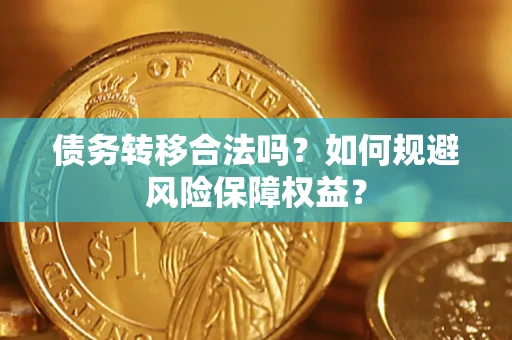 北京债务转移合法吗？如何规避风险保障权益？