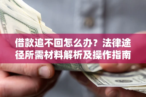 北京借款追不回怎么办？法律途径所需材料解析及操作指南