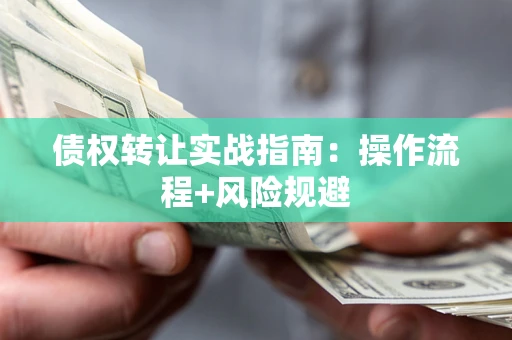 北京债权转让实战指南：操作流程+风险规避