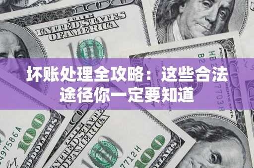 北京坏账处理全攻略：这些合法途径你一定要知道
