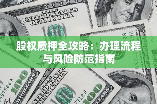 北京股权质押全攻略：办理流程与风险防范指南