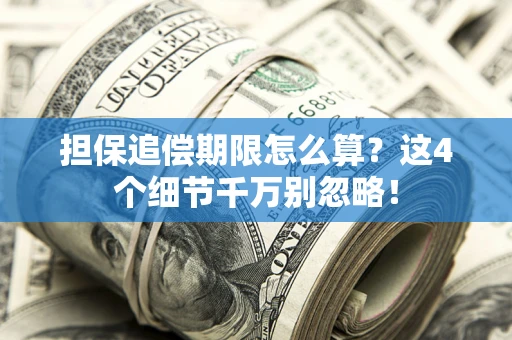 北京担保追偿期限怎么算?这4个细节千万别忽略! 北京担保追偿期限怎么算?这4个细节千万别忽略!