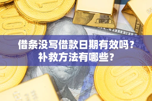 北京借条没写借款日期有效吗？补救方法有哪些？