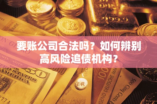 北京要账公司合法吗？如何辨别高风险追债机构？