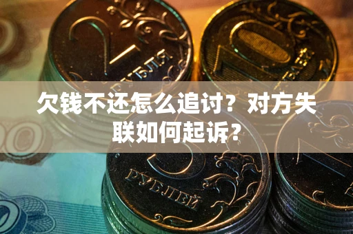 北京欠钱不还怎么追讨？对方失联如何起诉？