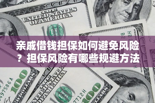北京亲戚借钱担保如何避免风险？担保风险有哪些规避方法？