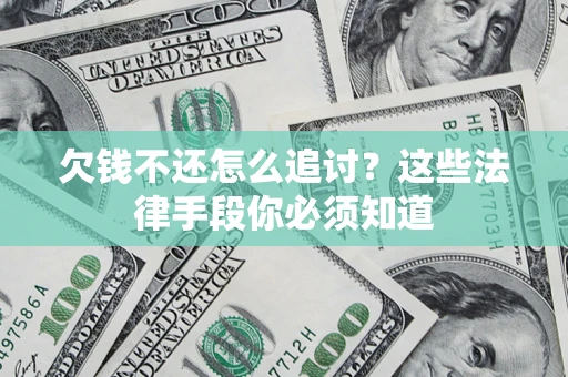 北京欠钱不还怎么追讨？这些法律手段你必须知道