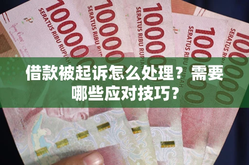 北京借款被起诉怎么处理？需要哪些应对技巧？