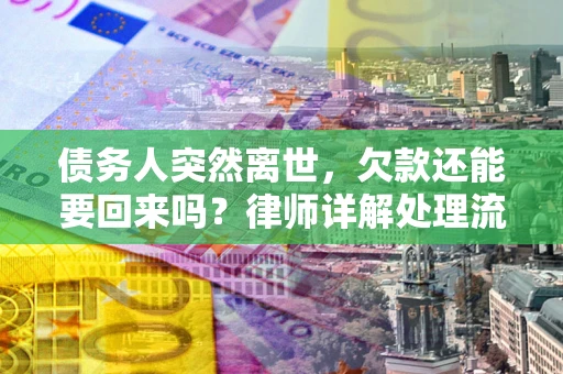 北京债务人突然离世，欠款还能要回来吗？律师详解处理流程