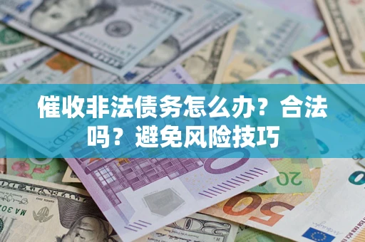 北京催收非法债务怎么办？合法吗？避免风险技巧
