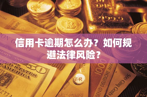 北京信用卡逾期怎么办？如何规避法律风险？